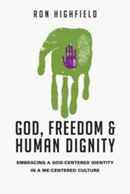 God, Freedom and Human Dignity: Embracing a God-Centered Identity in a Me-Centered Culture - Pepperdine University 