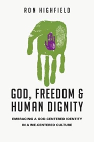 God, Freedom and Human Dignity: Embracing a God-Centered Identity in a Me-Centered Culture - Pepperdine University 